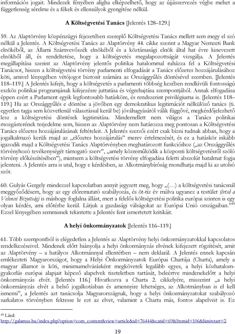 cikke szerint a Magyar Nemzeti Bank elnökéből, az Állami Számvevőszék elnökéből és a köztársasági elnök által hat évre kinevezett elnökből áll, és rendeltetése, hogy a költségvetés megalapozottságát