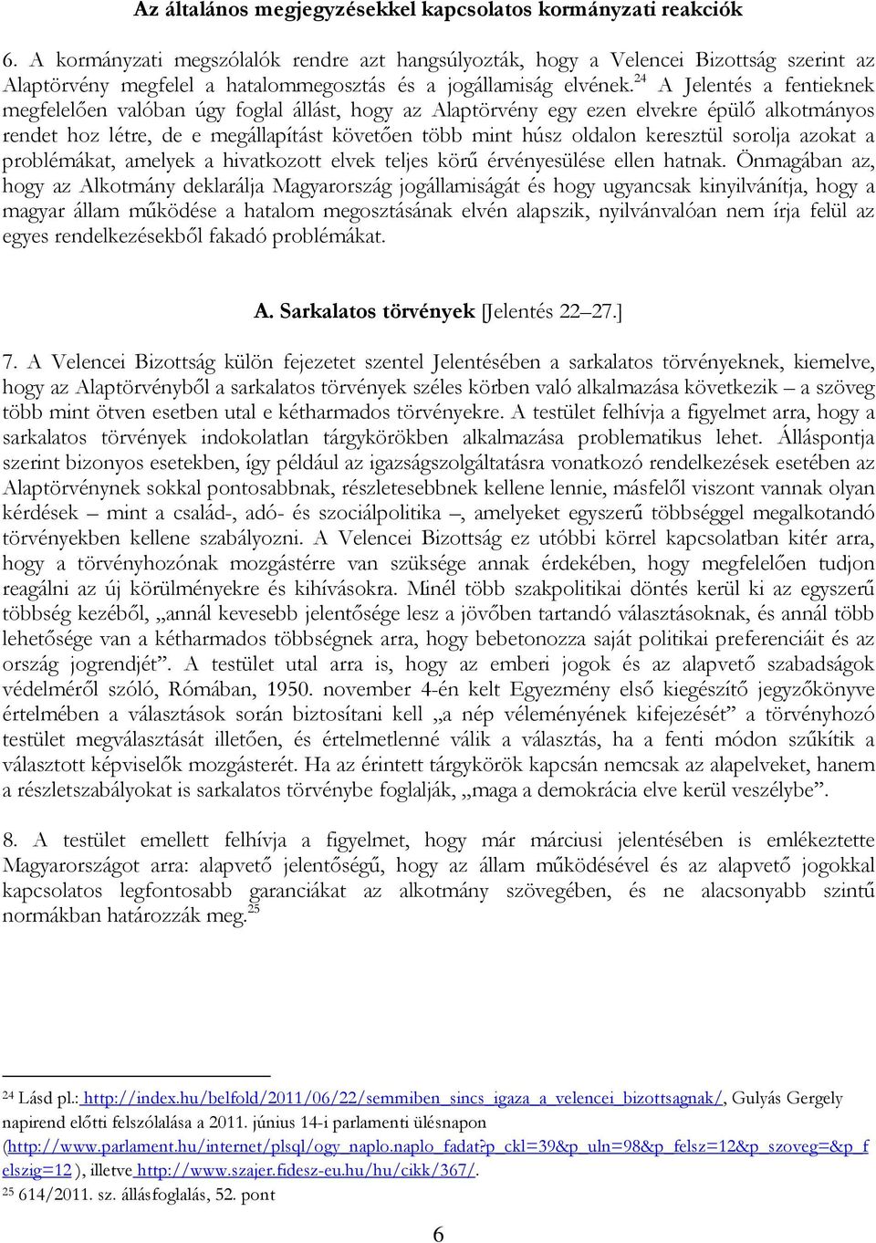 24 A Jelentés a fentieknek megfelelően valóban úgy foglal állást, hogy az Alaptörvény egy ezen elvekre épülő alkotmányos rendet hoz létre, de e megállapítást követően több mint húsz oldalon keresztül