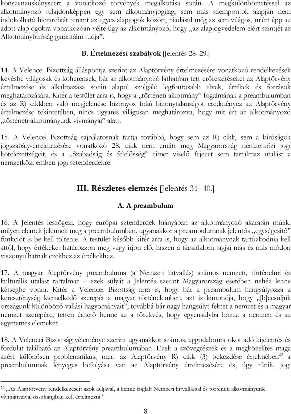 miért épp az adott alapjogokra vonatkozóan vélte úgy az alkotmányozó, hogy az alapjogvédelem elért szintjét az Alkotmánybíróság garantálni tudja. B. Értelmezési szabályok [Jelentés 28 29.] 14.