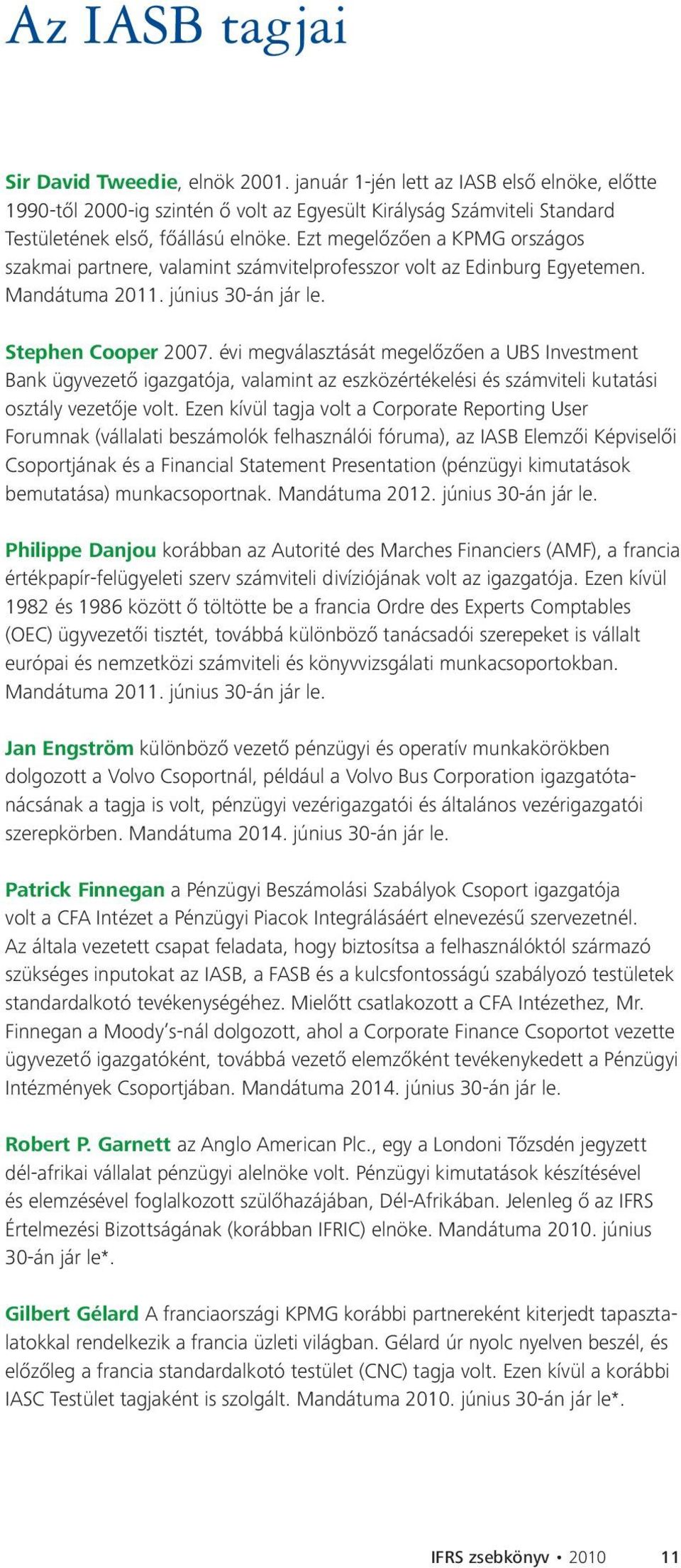 Ezt megelőzően a KPMG országos szakmai partnere, valamint számvitelprofesszor volt az Edinburg Egyetemen. Mandátuma 2011. június 30-án jár le. Stephen Cooper 2007.