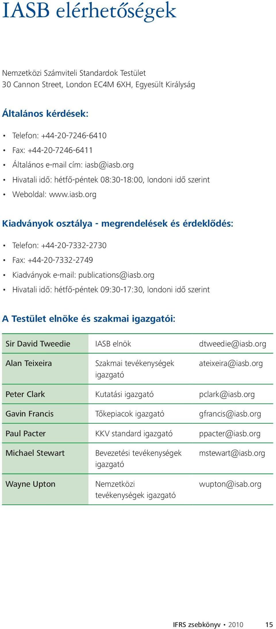 org Hivatali idő: hétfő-péntek 09:30-17:30, londoni idő szerint A Testület elnöke és szakmai igazgatói: Sir David Tweedie IASB elnök dtweedie@iasb.