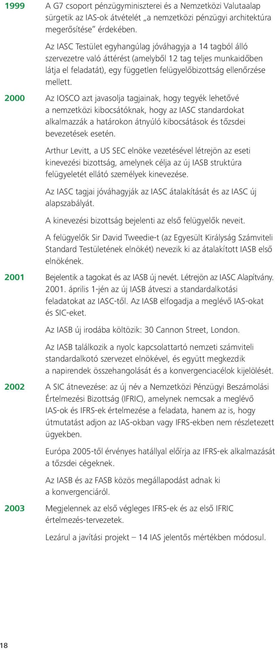 2000 Az IOSCO azt javasolja tagjainak, hogy tegyék lehetővé a nemzetközi kibocsátóknak, hogy az IASC standardokat alkalmazzák a határokon átnyúló kibocsátások és tőzsdei bevezetések esetén.