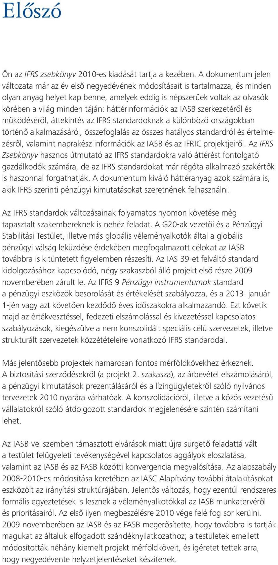 táján: háttérinformációk az IASB szerkezetéről és működéséről, áttekintés az IFRS standardoknak a különböző országokban történő alkalmazásáról, összefoglalás az összes hatályos standardról és