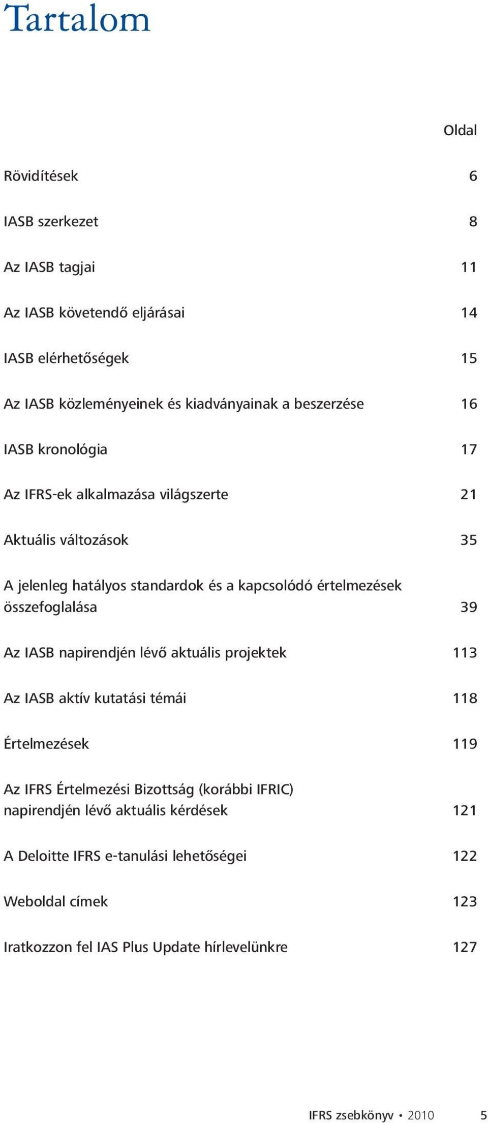 összefoglalása 39 Az IASB napirendjén lévő aktuális projektek 113 Az IASB aktív kutatási témái 118 Értelmezések 119 Az IFRS Értelmezési Bizottság (korábbi IFRIC)