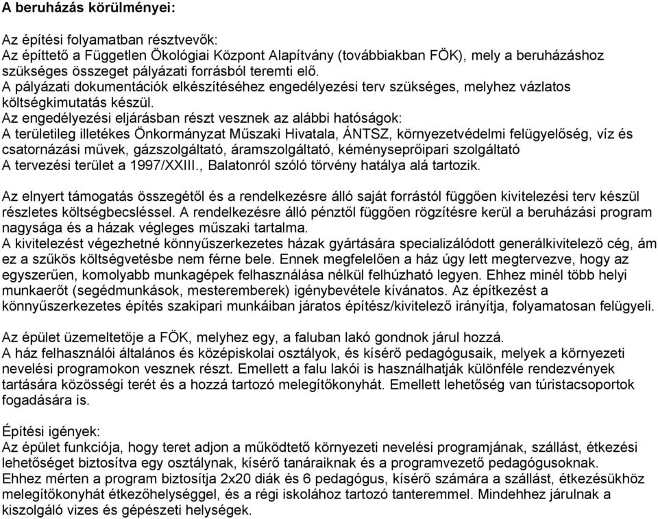 Az engedélyezési eljárásban részt vesznek az alábbi hatóságok: A területileg illetékes Önkormányzat Műszaki Hivatala, ÁNTSZ, környezetvédelmi felügyelőség, víz és csatornázási művek, gázszolgáltató,