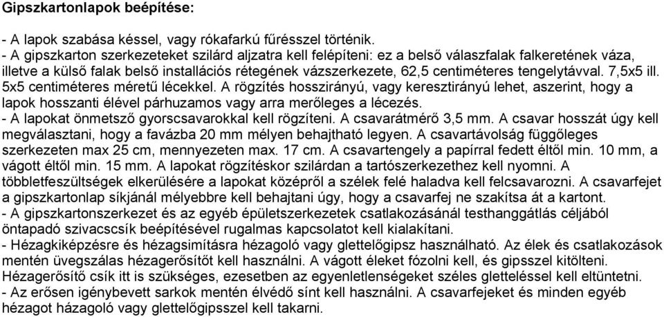 tengelytávval. 7,5x5 ill. 5x5 centiméteres méretű lécekkel. A rögzítés hosszirányú, vagy keresztirányú lehet, aszerint, hogy a lapok hosszanti élével párhuzamos vagy arra merőleges a lécezés.