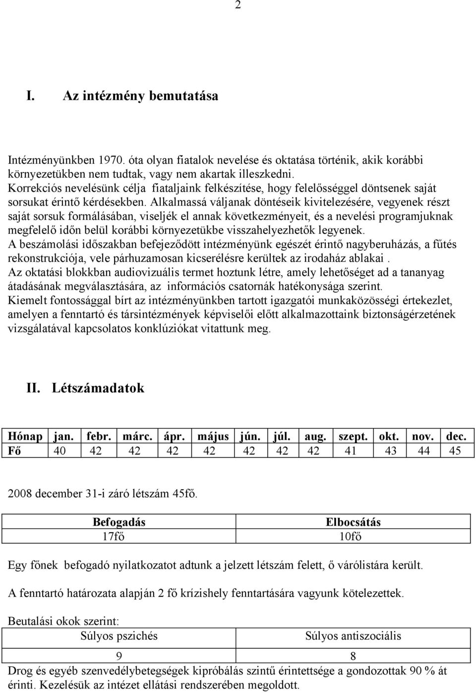 Alkalmassá váljanak döntéseik kivitelezésére, vegyenek részt saját sorsuk formálásában, viseljék el annak következményeit, és a nevelési programjuknak megfelelő időn belül korábbi környezetükbe