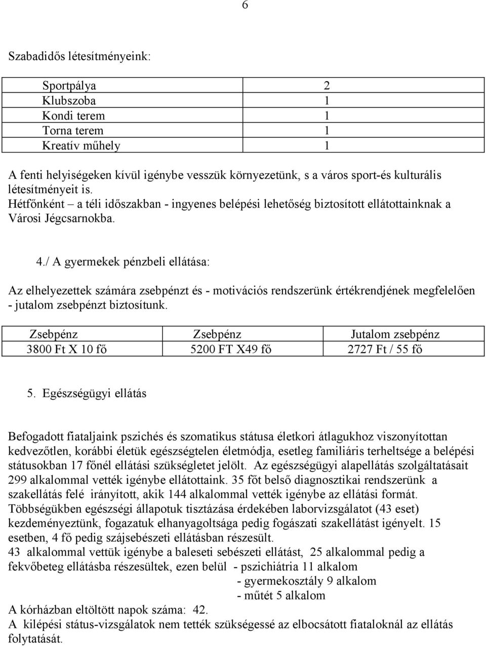 / A gyermekek pénzbeli ellátása: Az elhelyezettek számára zsebpénzt és motivációs rendszerünk értékrendjének megfelelően jutalom zsebpénzt biztosítunk.