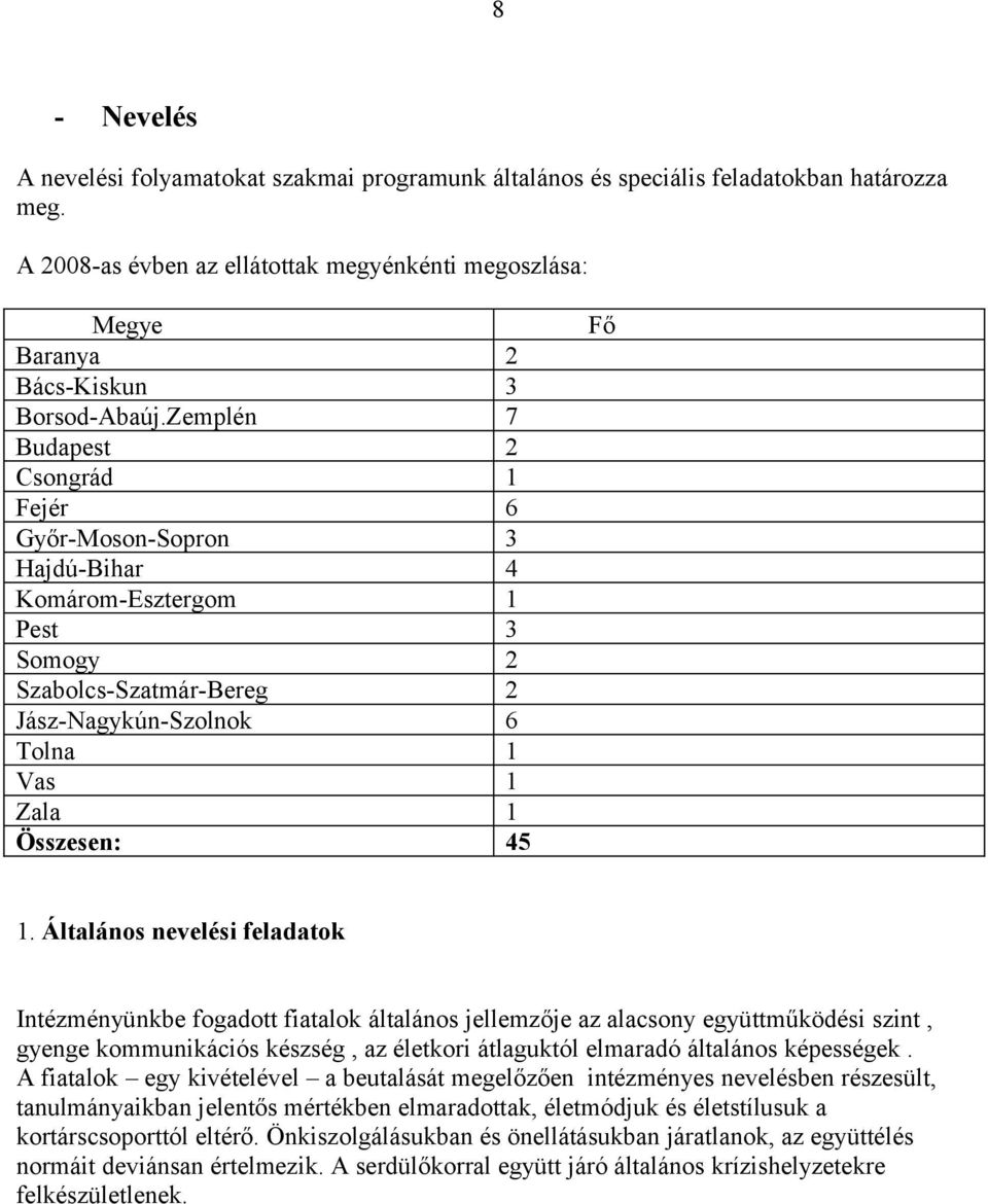 Általános nevelési feladatok Intézményünkbe fogadott fiatalok általános jellemzője az alacsony együttműködési szint, gyenge kommunikációs készség, az életkori átlaguktól elmaradó általános képességek.