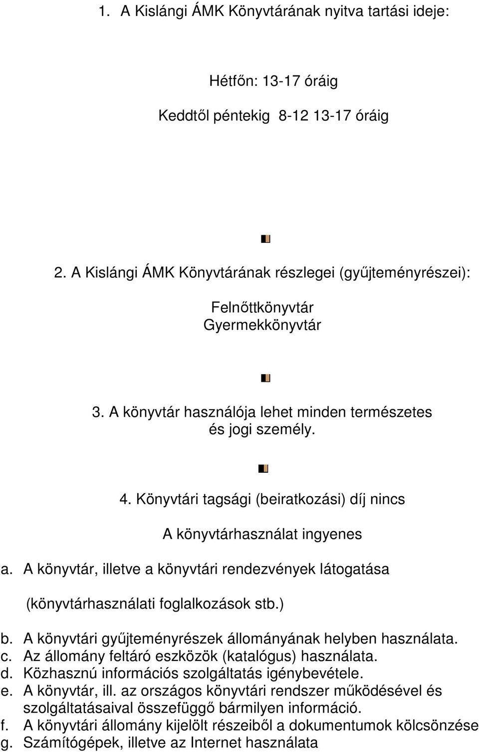 Könyvtári tagsági (beiratkozási) díj nincs A könyvtárhasználat ingyenes a. A könyvtár, illetve a könyvtári rendezvények látogatása (könyvtárhasználati foglalkozások stb.) b.