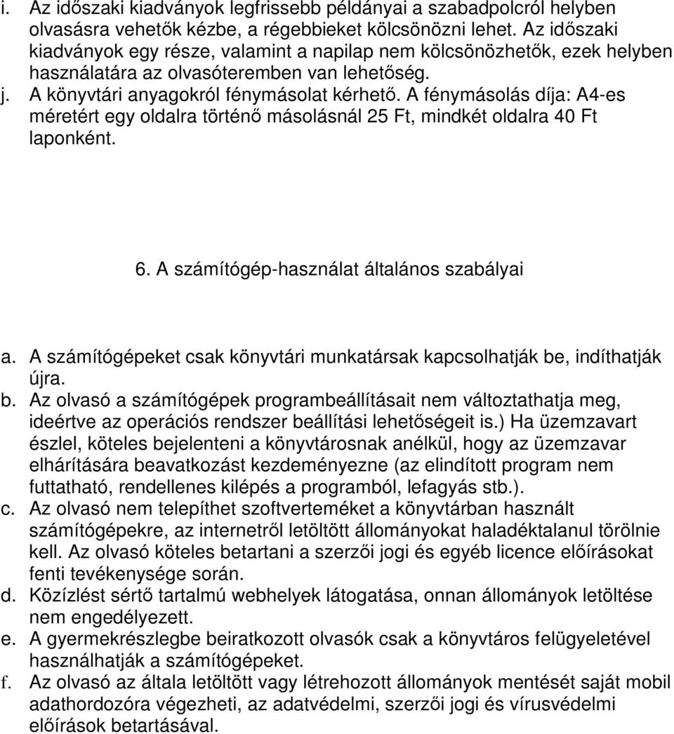 A fénymásolás díja: A4-es méretért egy oldalra történő másolásnál 25 Ft, mindkét oldalra 40 Ft laponként. 6. A számítógép-használat általános szabályai a.