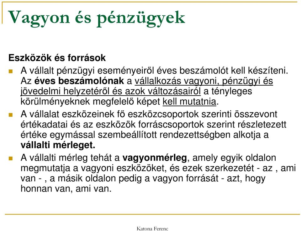 A vállalat eszközeinek fő eszközcsoportok szerinti összevont értékadatai és az eszközök forráscsoportok szerint részletezett értéke egymással szembeállított