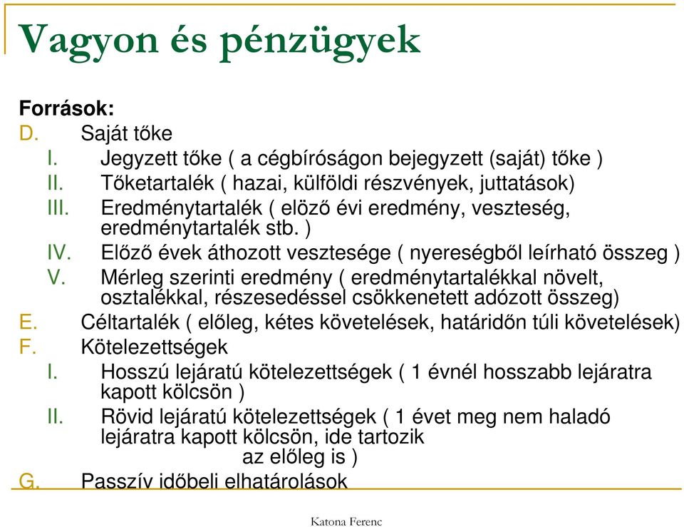 Előző évek áthozott vesztesége ( nyereségből leírható összeg ) V. Mérleg szerinti eredmény ( eredménytartalékkal növelt, osztalékkal, részesedéssel csökkenetett adózott összeg) E.