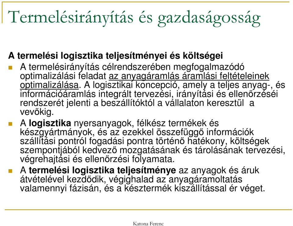 A logisztikai koncepció, amely a teljes anyag-, és információáramlás integrált tervezési, irányítási és ellenőrzéséi rendszerét jelenti a beszállítóktól a vállalaton keresztül a vevőkig.