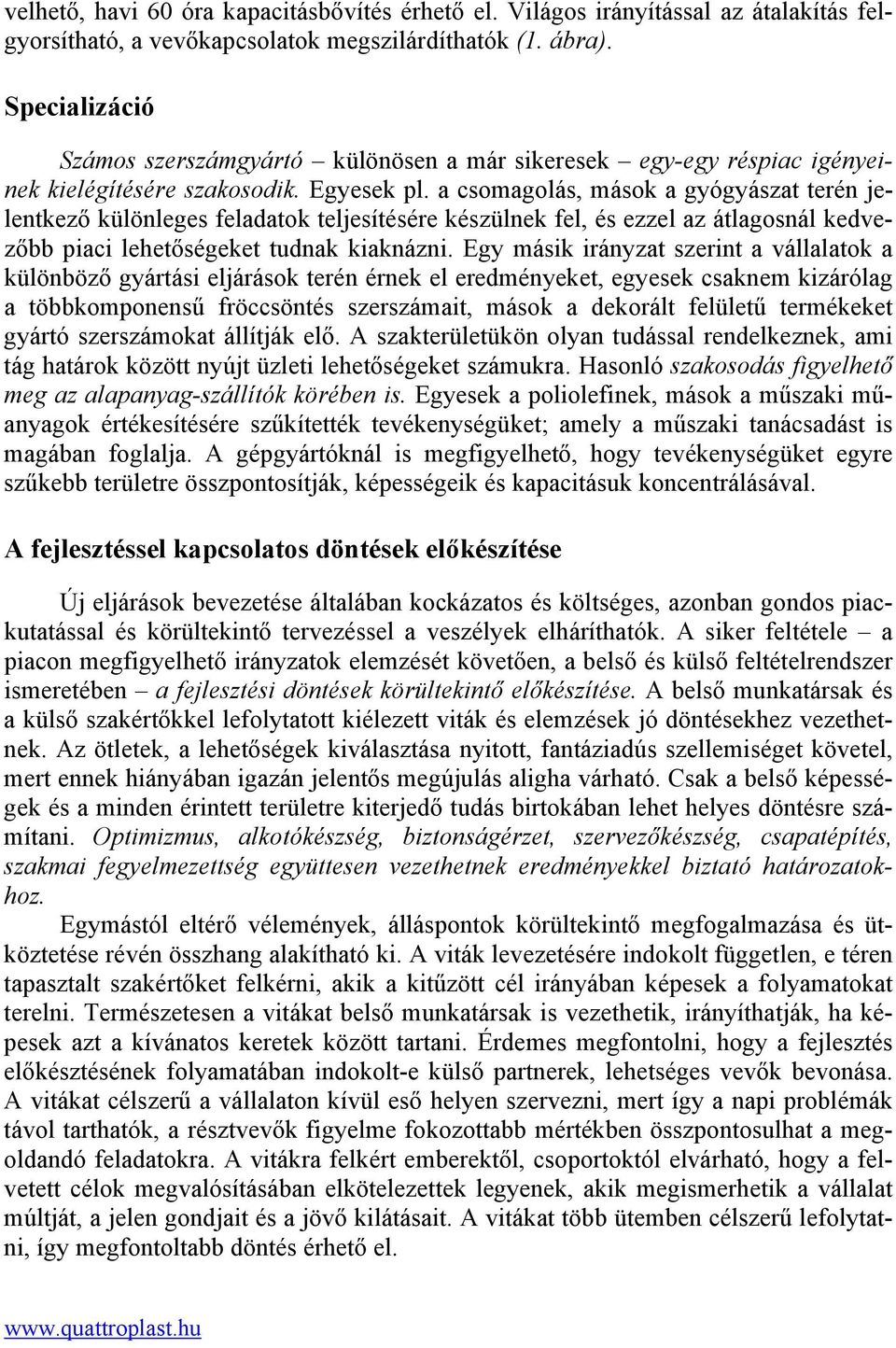 a csomagolás, mások a gyógyászat terén jelentkező különleges feladatok teljesítésére készülnek fel, és ezzel az átlagosnál kedvezőbb piaci lehetőségeket tudnak kiaknázni.