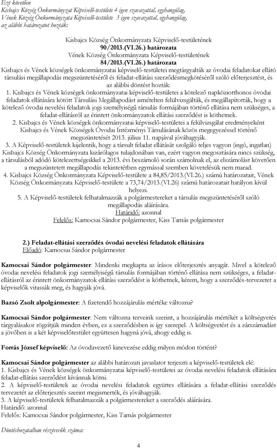 ) határozata Kisbajcs és Vének községek önkormányzatai képviselő-testületei megtárgyalták az óvodai feladatokat ellátó társulási megállapodás megszüntetéséről és feladat-ellátási