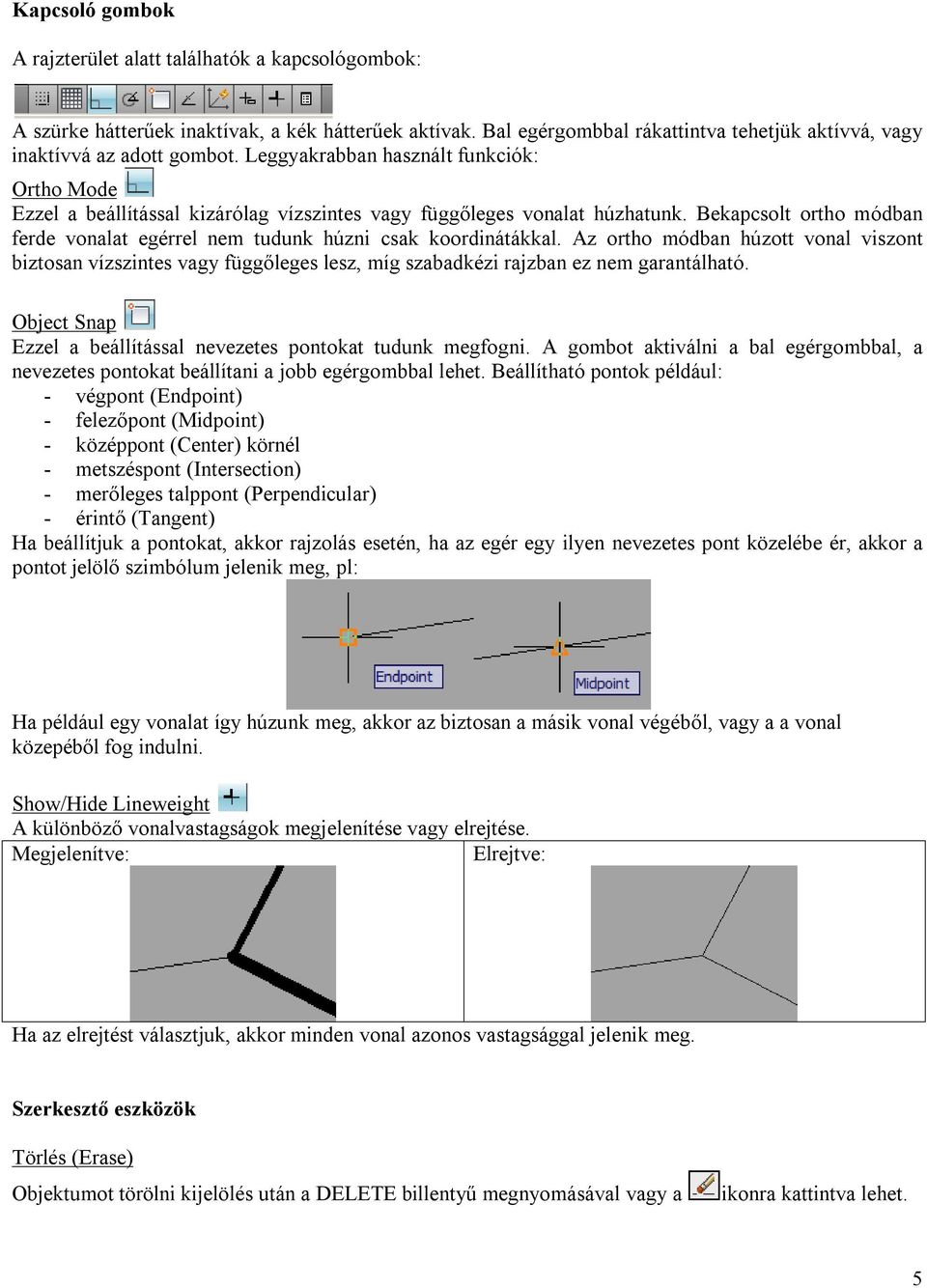 Bekapcsolt ortho módban ferde vonalat egérrel nem tudunk húzni csak koordinátákkal.