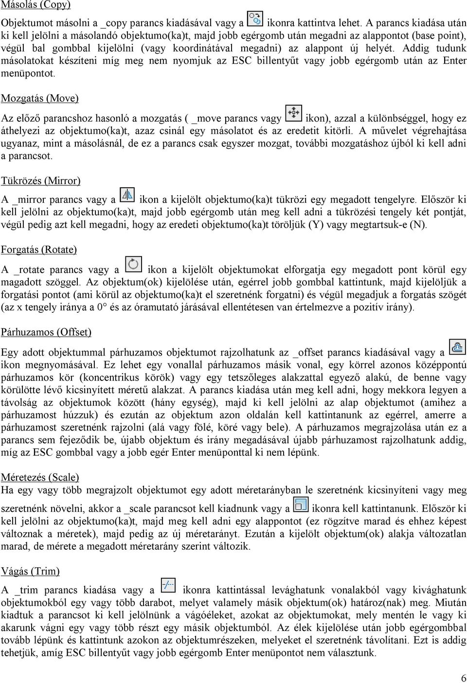 helyét. Addig tudunk másolatokat készíteni míg meg nem nyomjuk az ESC billentyűt vagy jobb egérgomb után az Enter menüpontot.