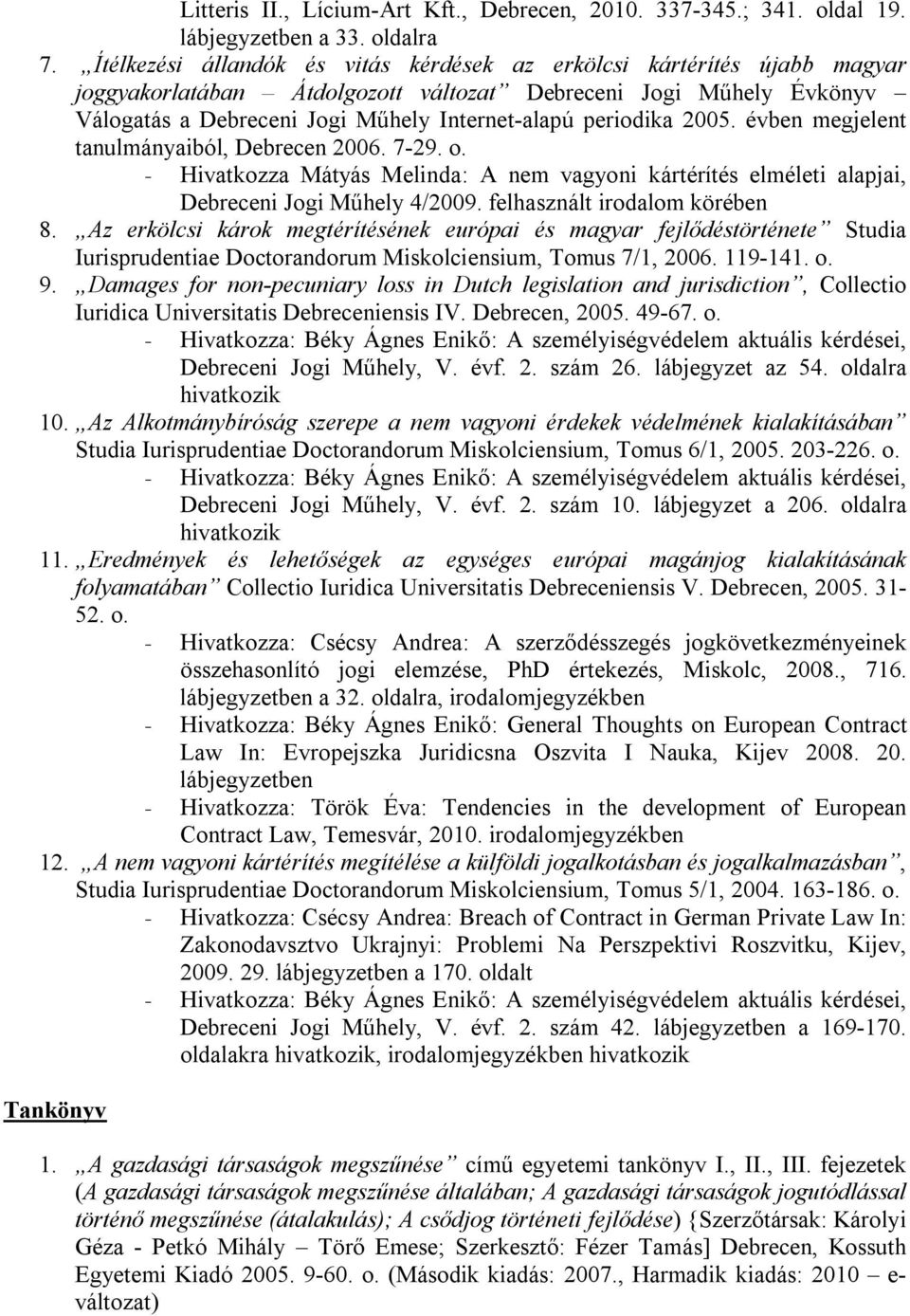 periodika 2005. évben megjelent tanulmányaiból, Debrecen 2006. 7-29. o. - Hivatkozza Mátyás Melinda: A nem vagyoni kártérítés elméleti alapjai, Debreceni Jogi Műhely 4/2009.