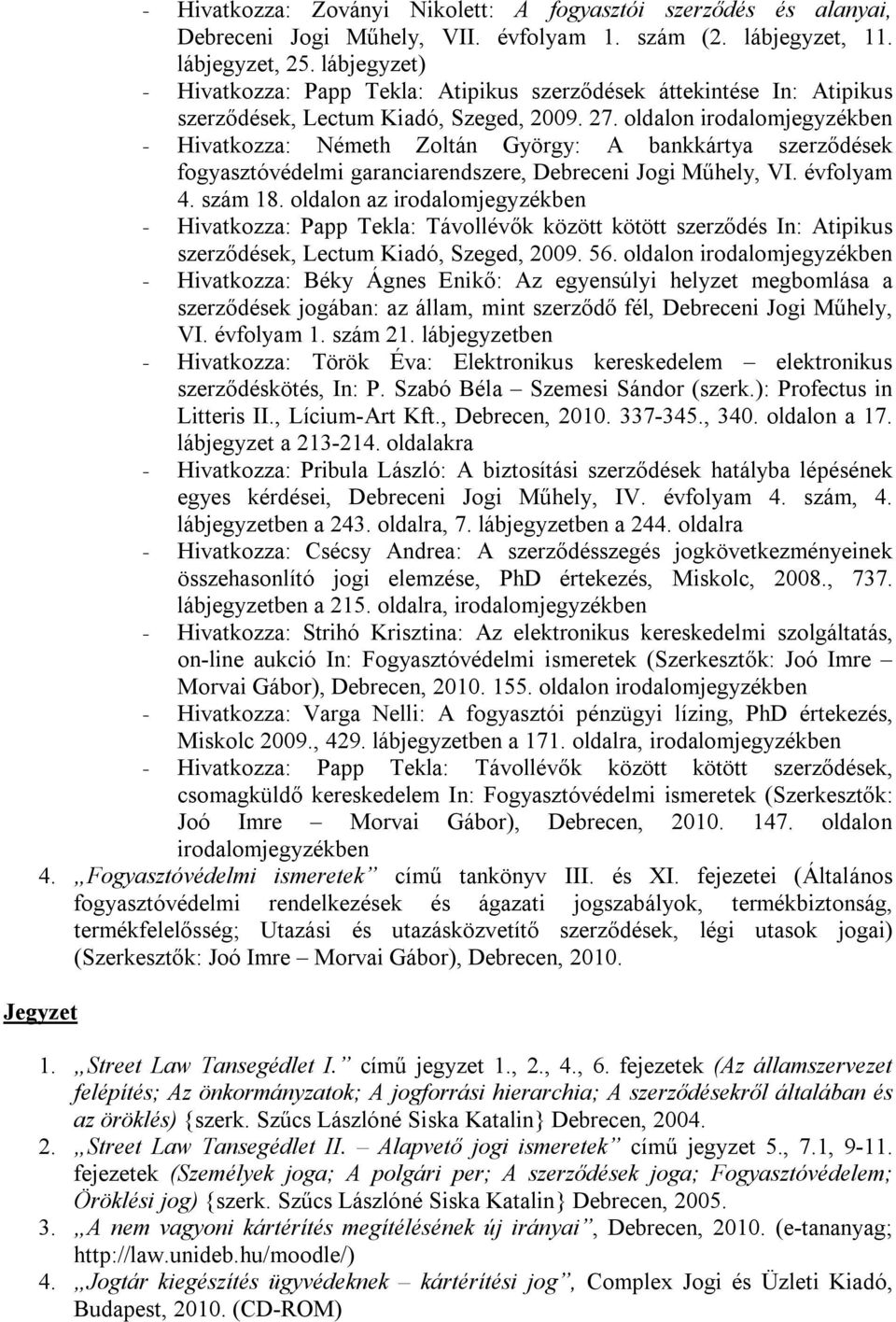 oldalon irodalomjegyzékben - Hivatkozza: Németh Zoltán György: A bankkártya szerződések fogyasztóvédelmi garanciarendszere, Debreceni Jogi Műhely, VI. évfolyam 4. szám 18.