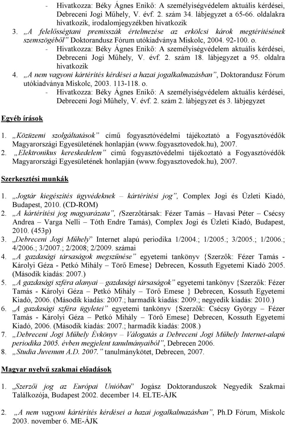 lábjegyzet a 95. oldalra hivatkozik 4. A nem vagyoni kártérítés kérdései a hazai jogalkalmazásban, Doktorandusz Fórum utókiadványa Miskolc, 2003. 113-118. o. Debreceni Jogi Műhely, V. évf. 2. szám 2.