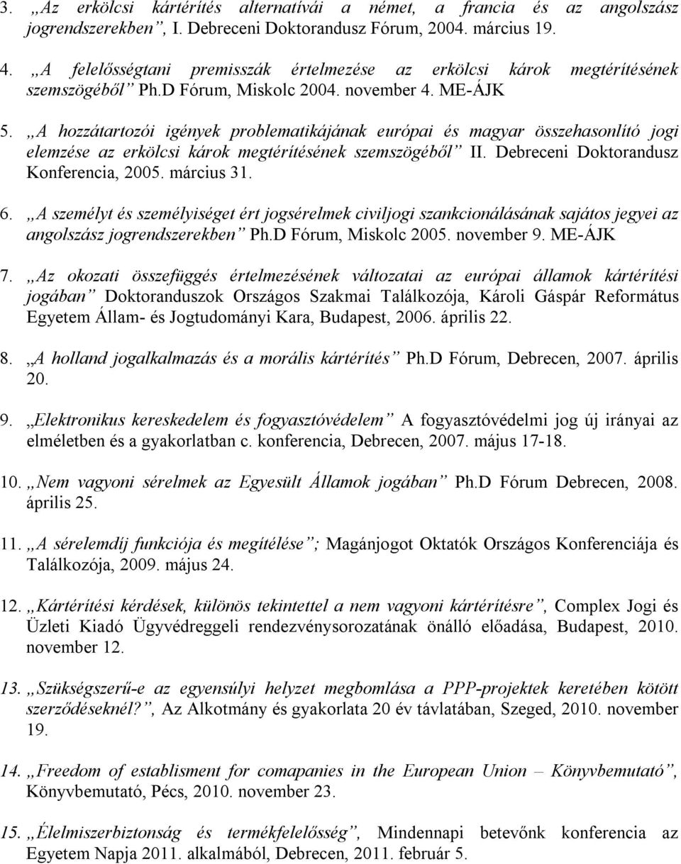 A hozzátartozói igények problematikájának európai és magyar összehasonlító jogi elemzése az erkölcsi károk megtérítésének szemszögéből II. Debreceni Doktorandusz Konferencia, 2005. március 31. 6.