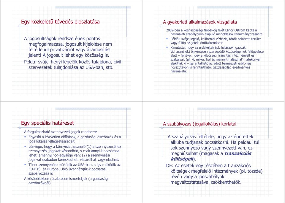 A gyakorlati alkalmazások vizsgálata 2009-ben a közgazdasági Nobel-díj felét Elinor Ostrom kapta a használati szabályokon alapuló megoldások tanulmányozásáért Példái: svájci legelő, kaliforniai