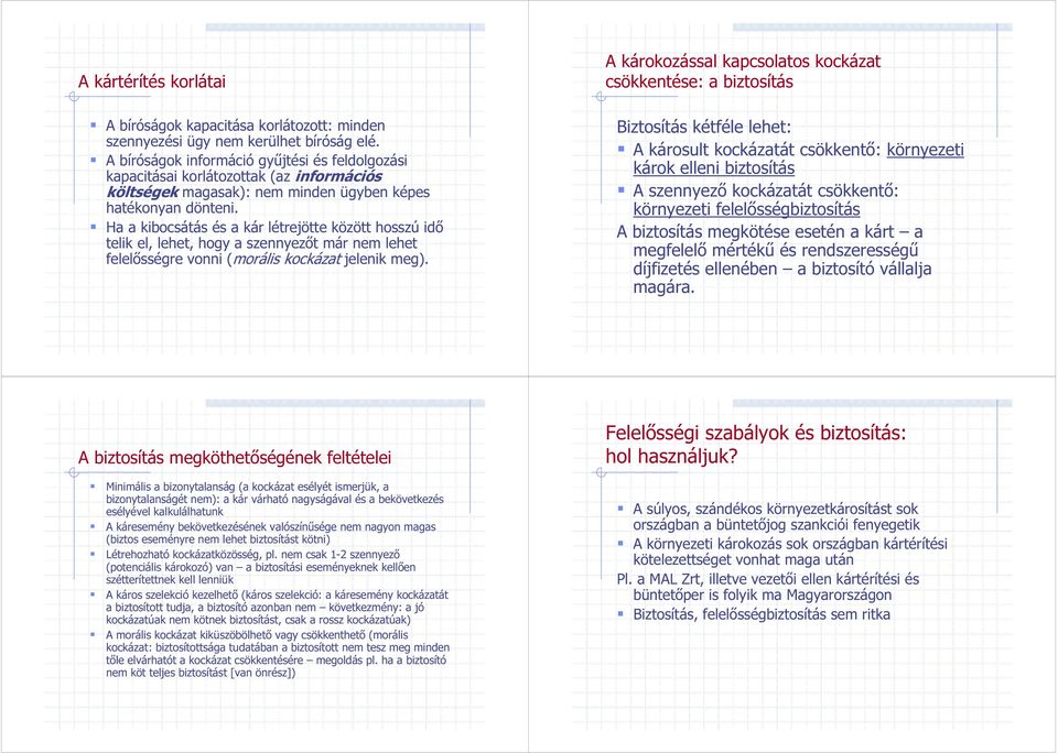 Ha a kibocsátás és a kár létrejötte között hosszú idő telik el, lehet, hogy a szennyezőt már nem lehet felelősségre vonni (morális kockázat jelenik meg).