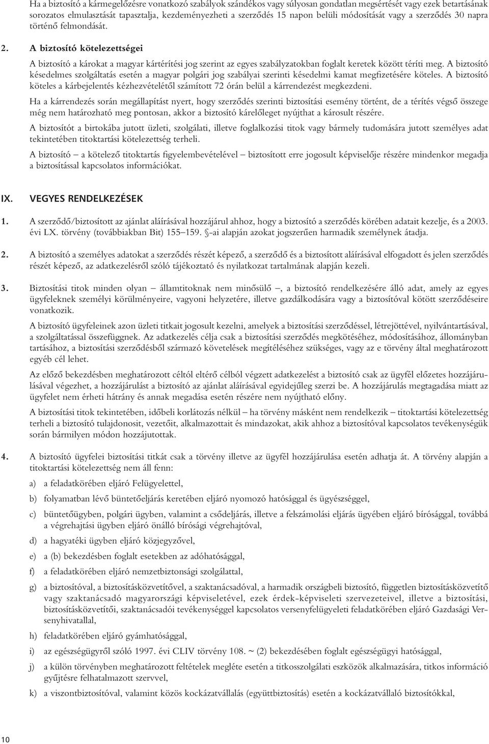 A biztosító kötelezettségei A biztosító a károkat a magyar kártérítési jog szerint az egyes szabályzatokban foglalt keretek között téríti meg.