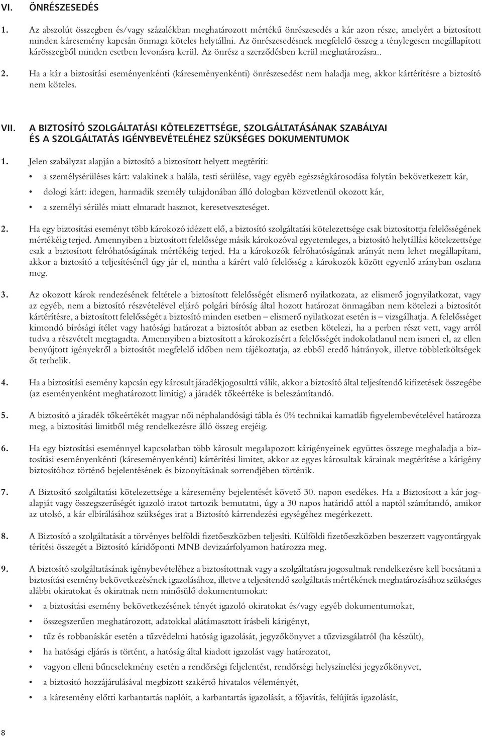 Ha a kár a biztosítási eseményenkénti (káreseményenkénti) önrészesedést nem haladja meg, akkor kártérítésre a biztosító nem köteles. VII.