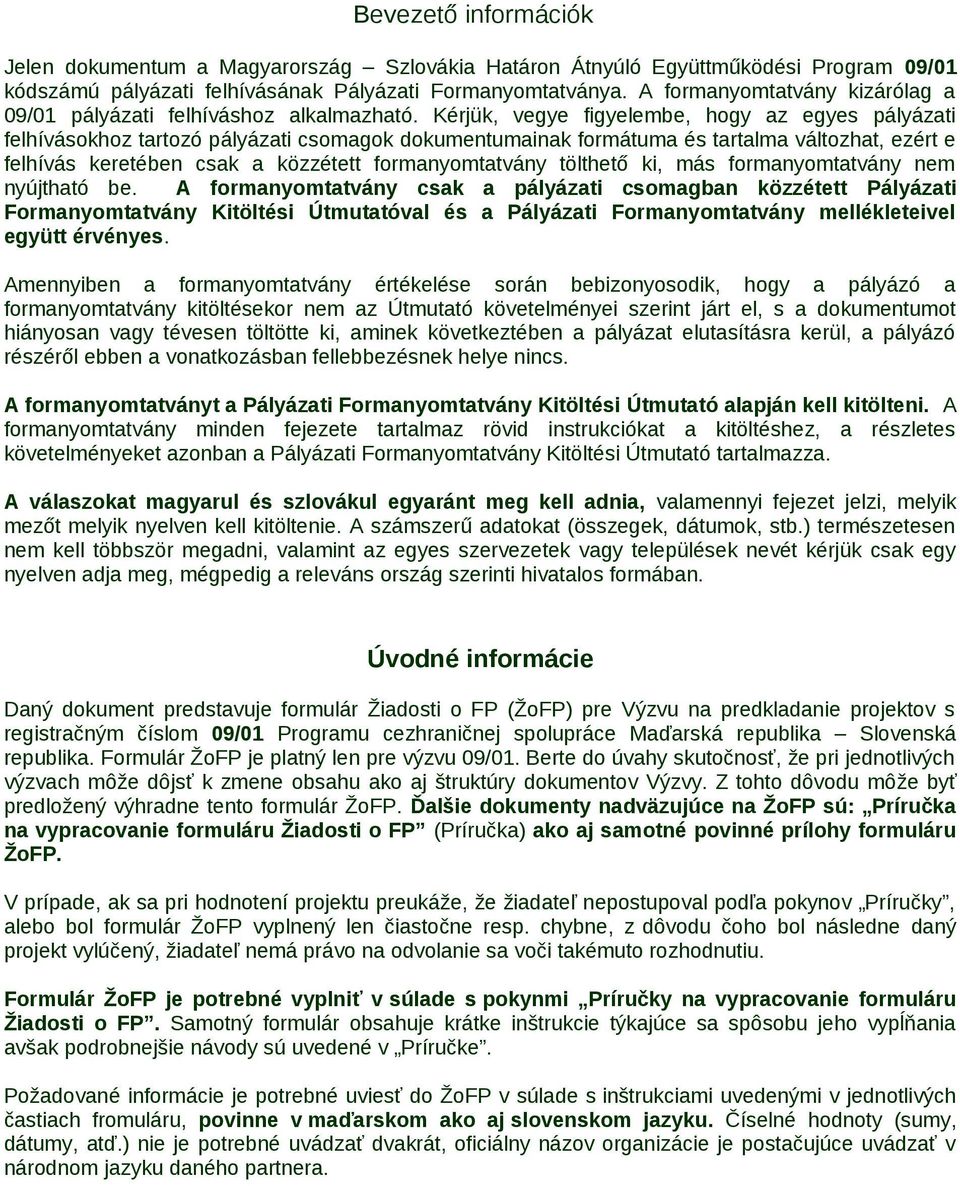 Kérjük, vegye figyelembe, hogy az egyes pályázati felhívásokhoz tartozó pályázati csomagok dokumentumainak formátuma és tartalma változhat, ezért e felhívás keretében csak a közzétett