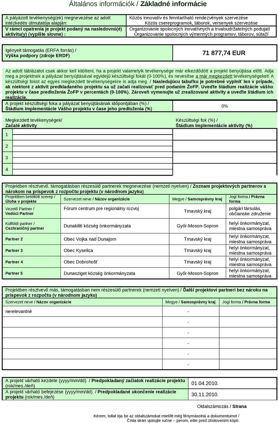 spolocných výmenných programov, táborov, sútaží Igényelt támogatás (ERFA forrás) / Výška podpory (zdroje ERDF) 71 877,74 EUR Az adott táblázatot csak akkor kell kitölteni, ha a projekt valamelyik