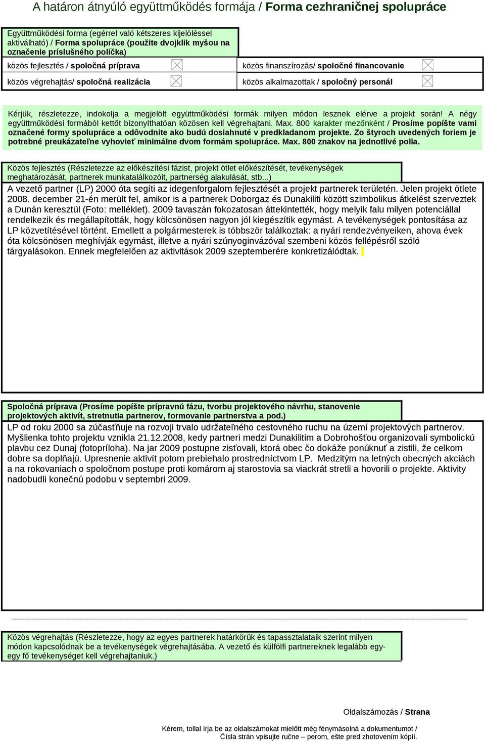 részletezze, indokolja a megjelölt együttműködési formák milyen módon lesznek elérve a projekt során! A négy együttműködési formából kettőt bizonyíthatóan közösen kell végrehajtani. Max.