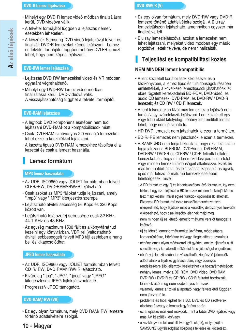 DVD-RW lemez lejátszása Ez egy olyan formátum, mely DVD-RW vagy DVD-R lemezre történõ adatfelvételre szolgál. Blu-ray lemezlejátszón lejátszható, amennyiben egyszer már finalizálva lett.