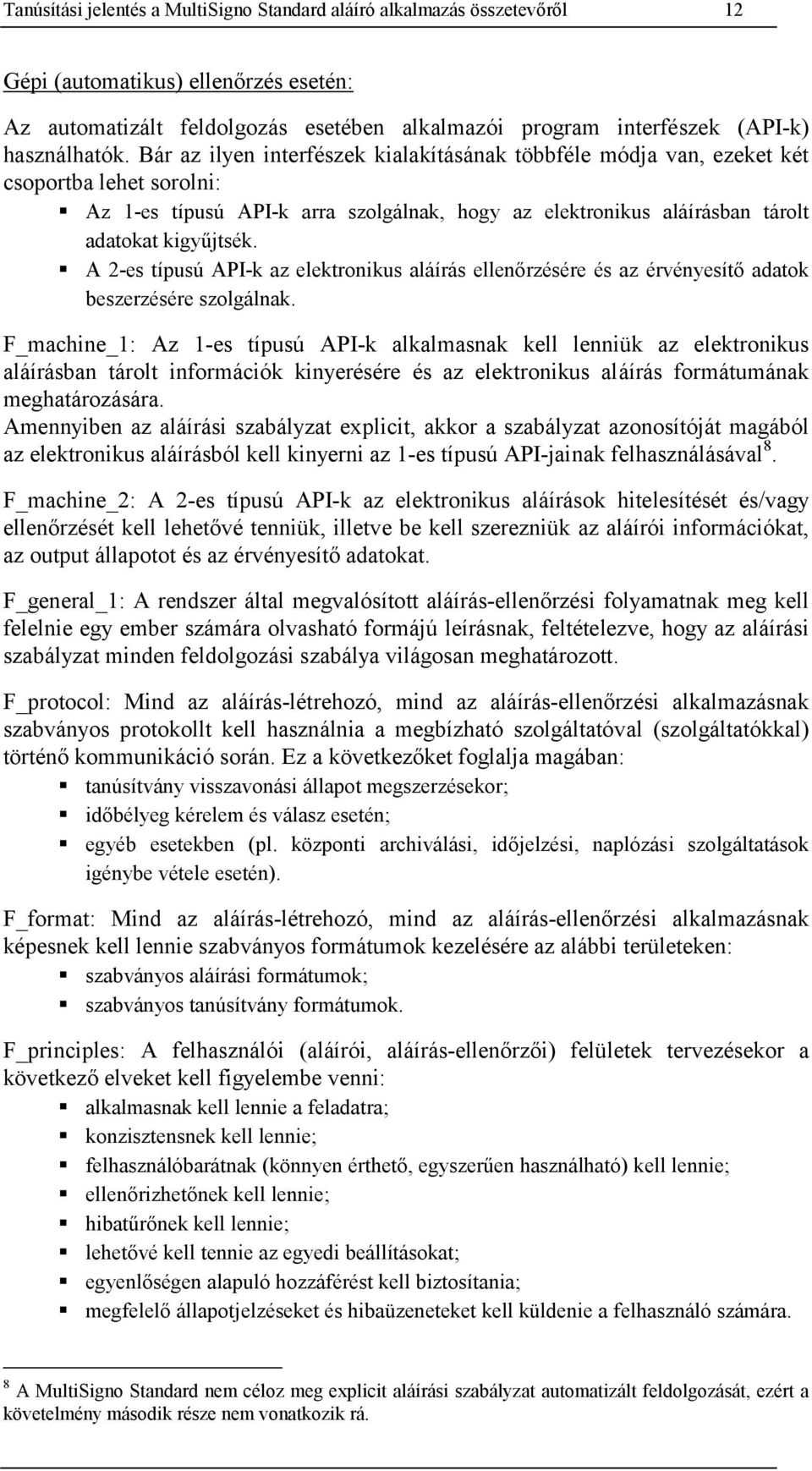 Bár az ilyen interfészek kialakításának többféle módja van, ezeket két csoportba lehet sorolni: Az 1-es típusú API-k arra szolgálnak, hogy az elektronikus aláírásban tárolt adatokat kigyűjtsék.