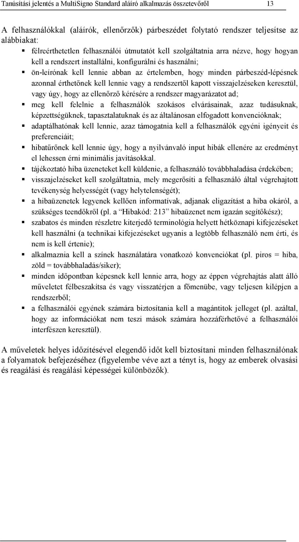 azonnal érthetőnek kell lennie vagy a rendszertől kapott visszajelzéseken keresztül, vagy úgy, hogy az ellenőrző kérésére a rendszer magyarázatot ad; meg kell felelnie a felhasználók szokásos