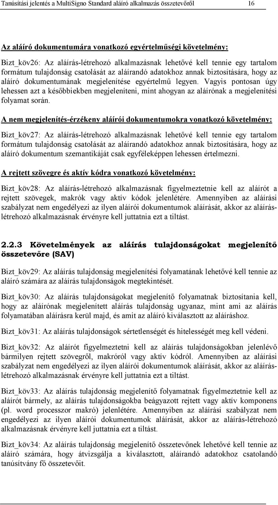 Vagyis pontosan úgy lehessen azt a későbbiekben megjeleníteni, mint ahogyan az aláírónak a megjelenítési folyamat során.