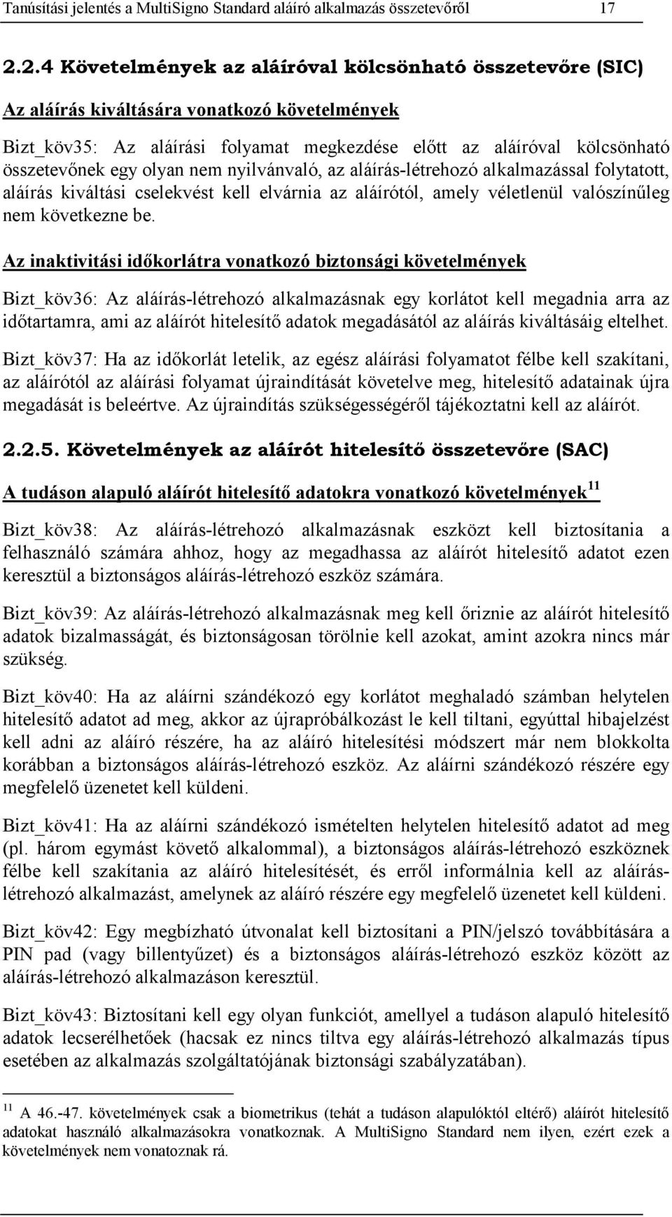 olyan nem nyilvánvaló, az aláírás-létrehozó alkalmazással folytatott, aláírás kiváltási cselekvést kell elvárnia az aláírótól, amely véletlenül valószínűleg nem következne be.