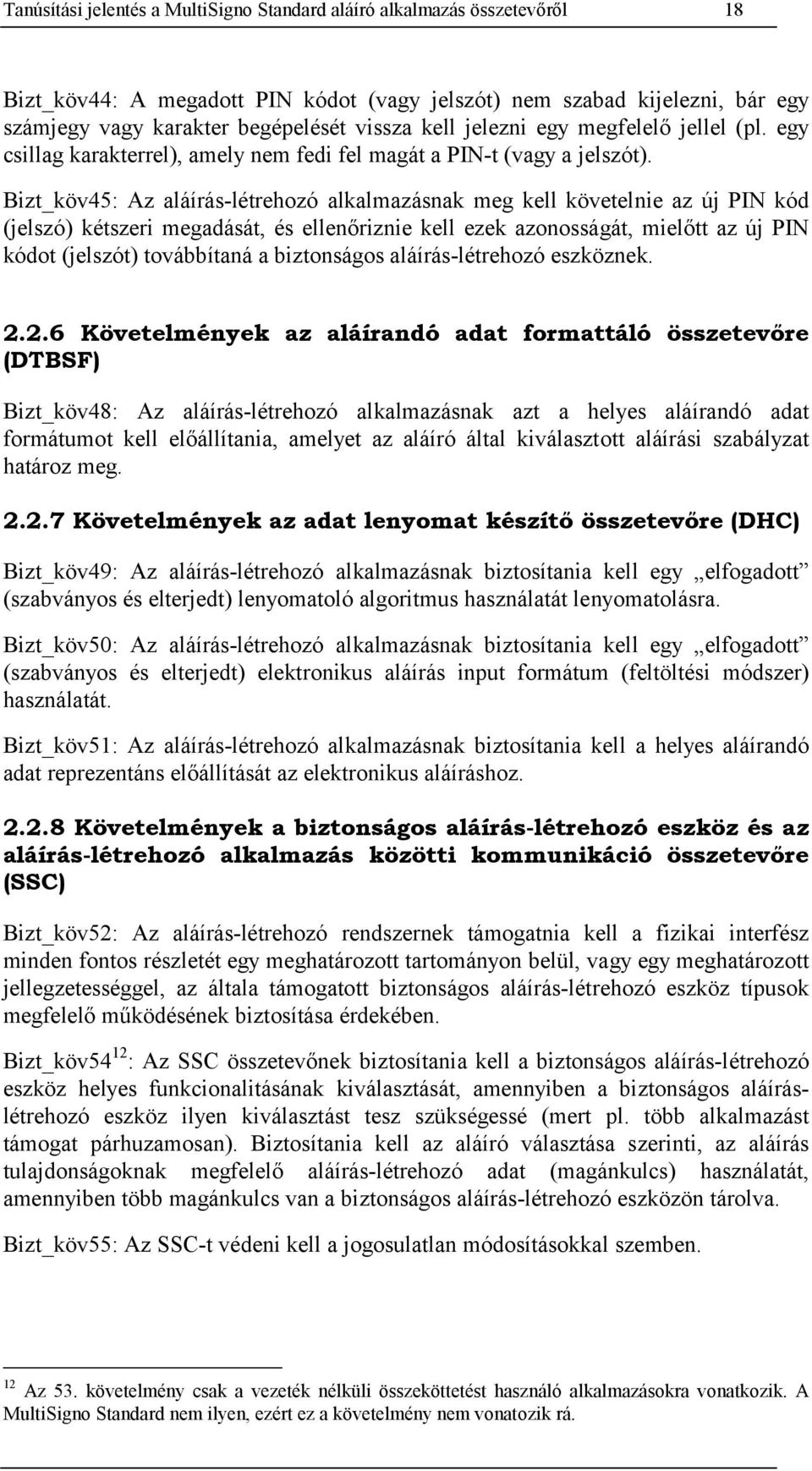 Bizt_köv45: Az aláírás-létrehozó alkalmazásnak meg kell követelnie az új PIN kód (jelszó) kétszeri megadását, és ellenőriznie kell ezek azonosságát, mielőtt az új PIN kódot (jelszót) továbbítaná a