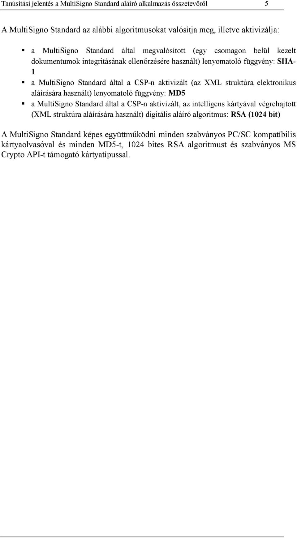 elektronikus aláírására használt) lenyomatoló függvény: MD5 a MultiSigno Standard által a CSP-n aktivizált, az intelligens kártyával végrehajtott (XML struktúra aláírására használt) digitális