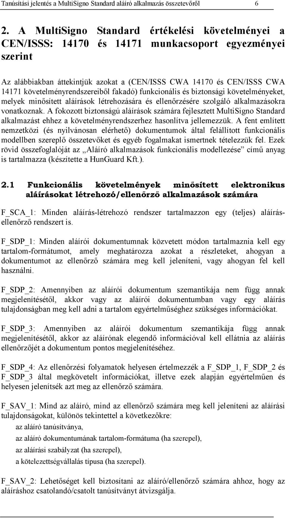 követelményrendszereiből fakadó) funkcionális és biztonsági követelményeket, melyek minősített aláírások létrehozására és ellenőrzésére szolgáló alkalmazásokra vonatkoznak.