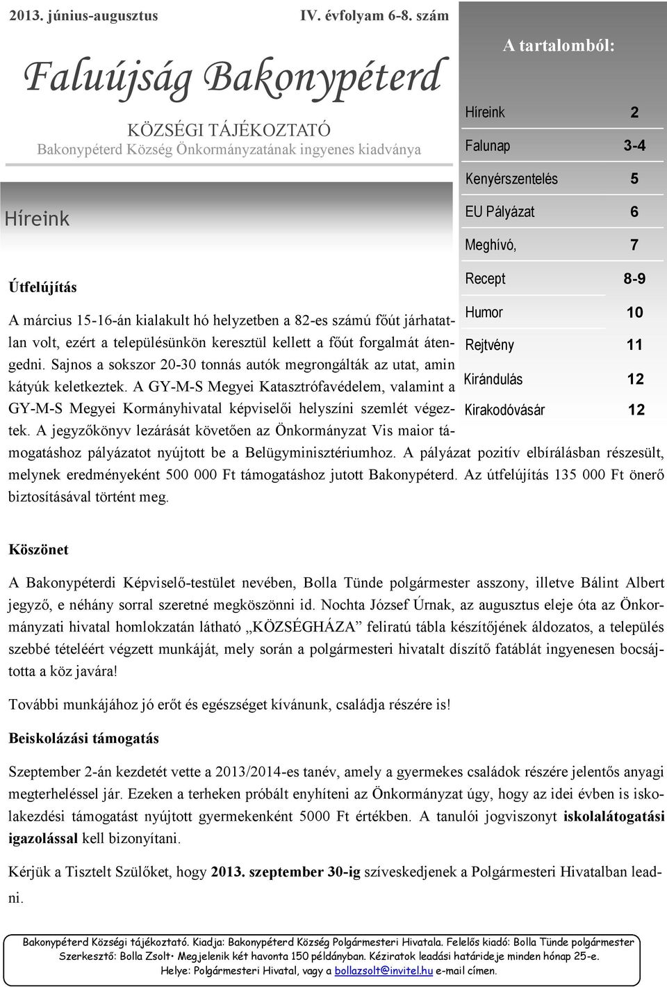 március 15-16-án kialakult hó helyzetben a 82-es számú főút járhatatlan volt, ezért a településünkön keresztül kellett a főút forgalmát átengedni.