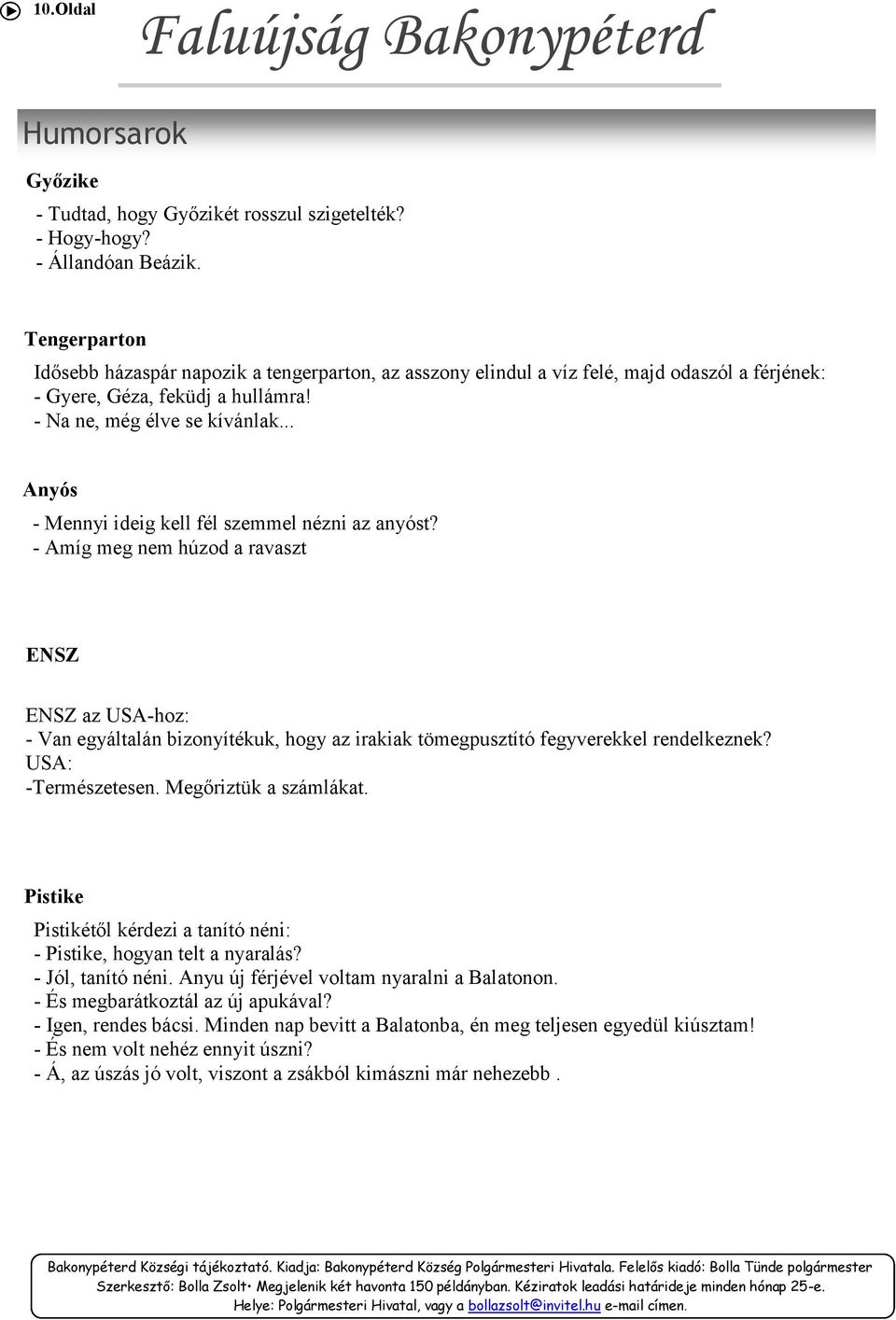 .. Anyós - Mennyi ideig kell fél szemmel nézni az anyóst? - Amíg meg nem húzod a ravaszt ENSZ ENSZ az USA-hoz: - Van egyáltalán bizonyítékuk, hogy az irakiak tömegpusztító fegyverekkel rendelkeznek?