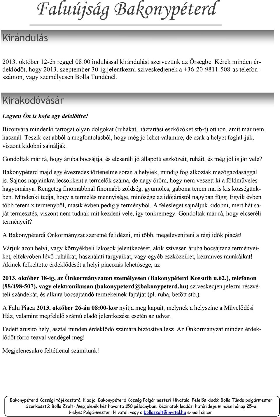 Bizonyára mindenki tartogat olyan dolgokat (ruhákat, háztartási eszközöket stb-t) otthon, amit már nem használ.