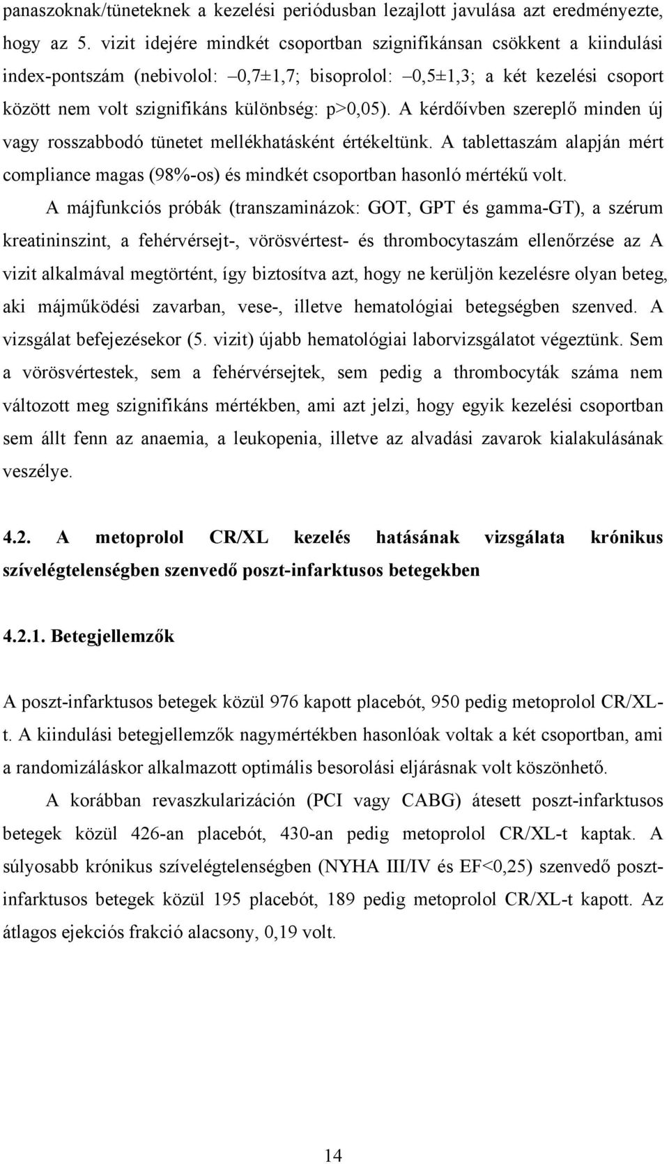 A kérd ívben szerepl minden új vagy rosszabbodó tünetet mellékhatásként értékeltünk. A tablettaszám alapján mért compliance magas (98%-os) és mindkét csoportban hasonló mérték volt.