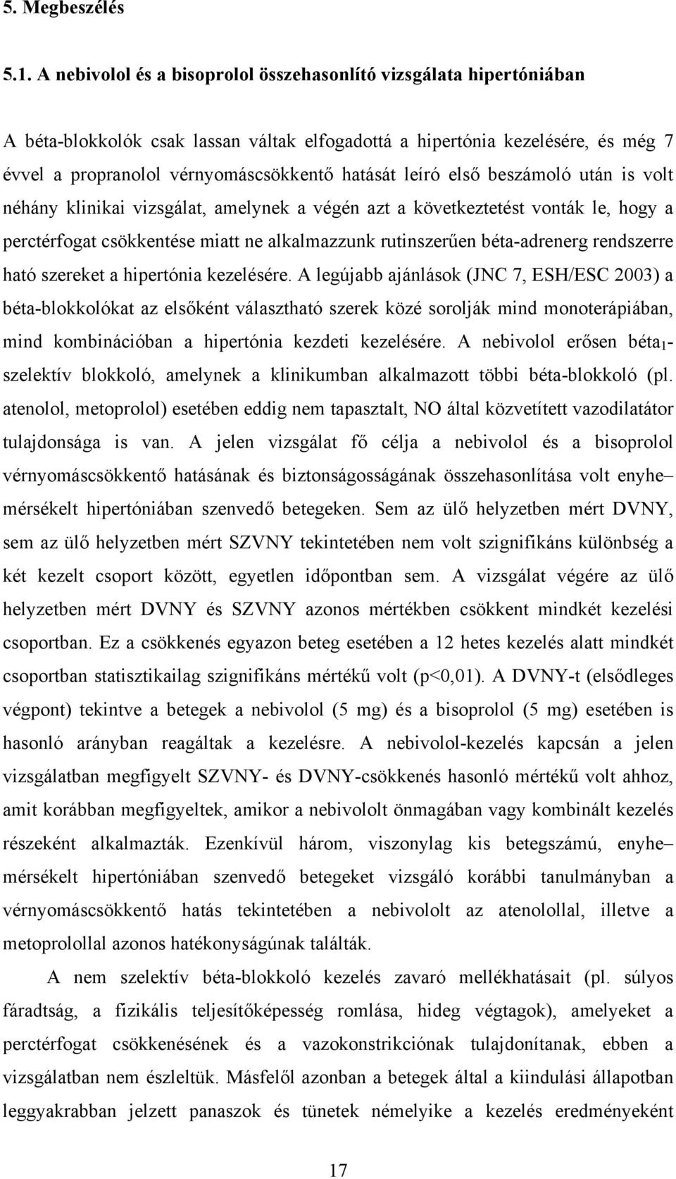 leíró els beszámoló után is volt néhány klinikai vizsgálat, amelynek a végén azt a következtetést vonták le, hogy a perctérfogat csökkentése miatt ne alkalmazzunk rutinszer en béta-adrenerg