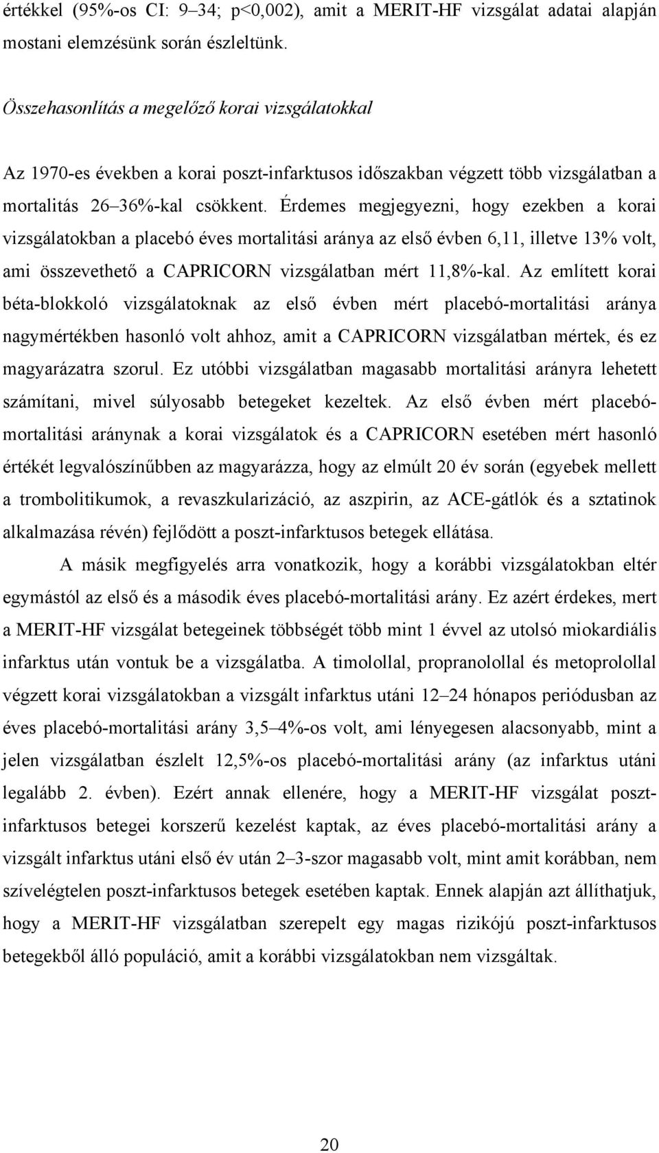 Érdemes megjegyezni, hogy ezekben a korai vizsgálatokban a placebó éves mortalitási aránya az els évben 6,11, illetve 13% volt, ami összevethet a CAPRICORN vizsgálatban mért 11,8%-kal.