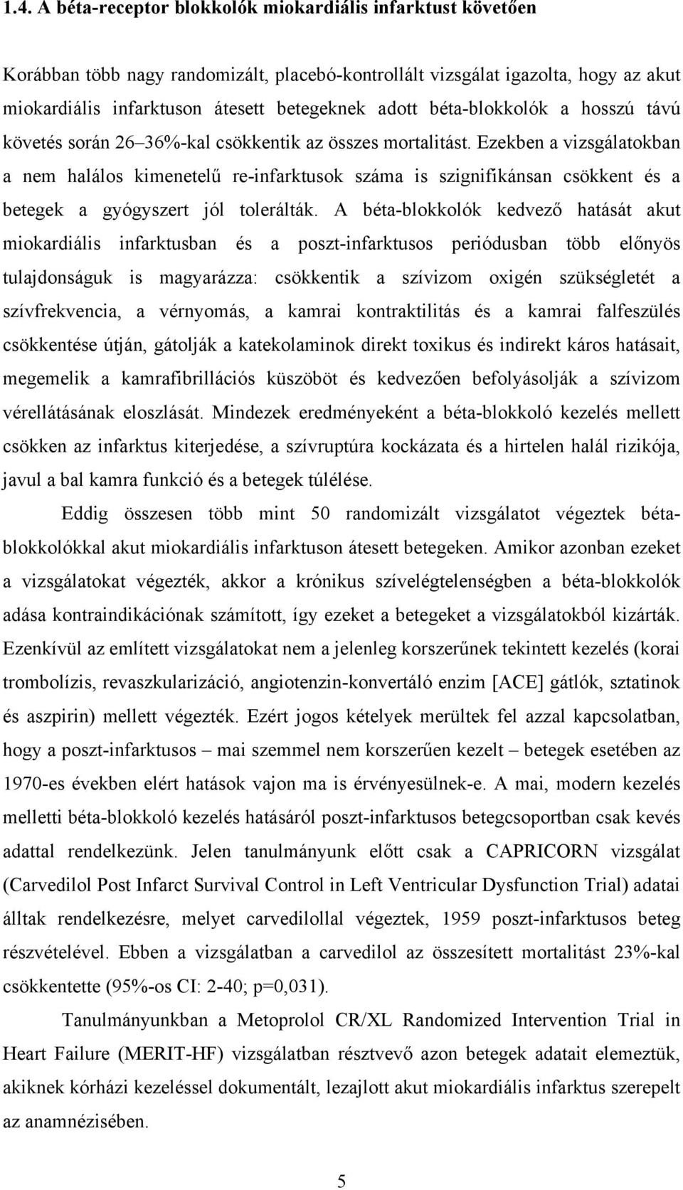 Ezekben a vizsgálatokban a nem halálos kimenetel re-infarktusok száma is szignifikánsan csökkent és a betegek a gyógyszert jól tolerálták.