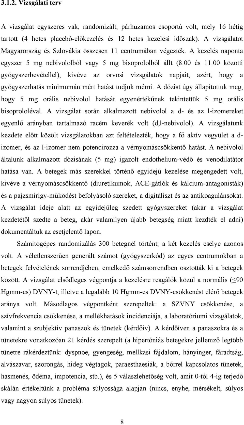 00 közötti gyógyszerbevétellel), kivéve az orvosi vizsgálatok napjait, azért, hogy a gyógyszerhatás minimumán mért hatást tudjuk mérni.