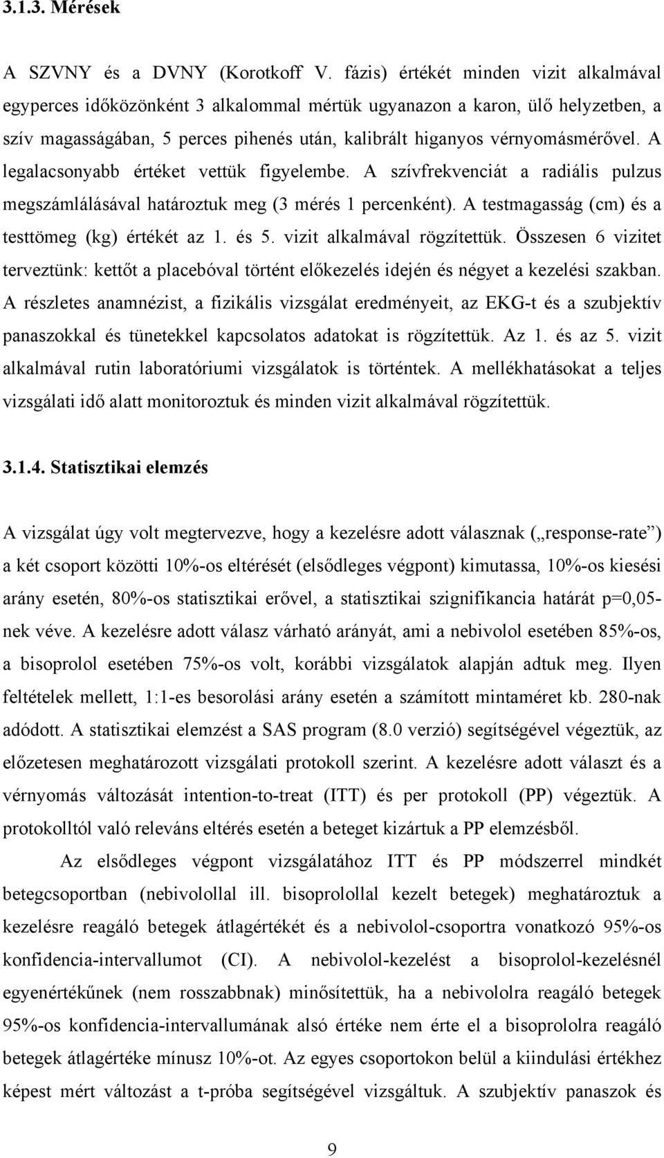 A legalacsonyabb értéket vettük figyelembe. A szívfrekvenciát a radiális pulzus megszámlálásával határoztuk meg (3 mérés 1 percenként). A testmagasság (cm) és a testtömeg (kg) értékét az 1. és 5.